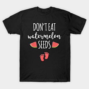 Dont Eat Watermelon Seeds T-Shirt With Funny Pregnancy Quote T-Shirt